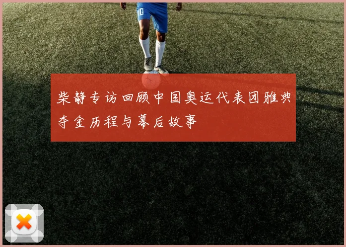 柴静专访回顾中国奥运代表团雅典夺金历程与幕后故事