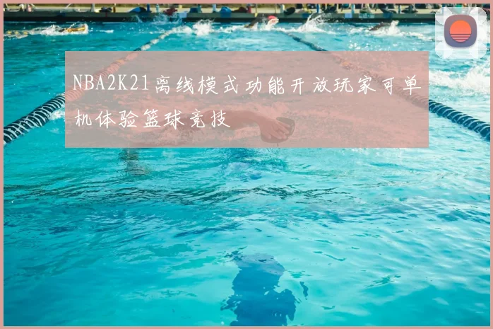 NBA2K21离线模式功能开放玩家可单机体验篮球竞技