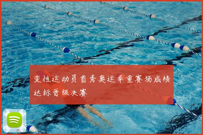 变性运动员首秀奥运举重赛场成绩达标晋级决赛