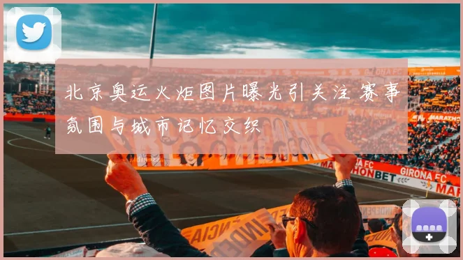 北京奥运火炬图片曝光引关注 赛事氛围与城市记忆交织