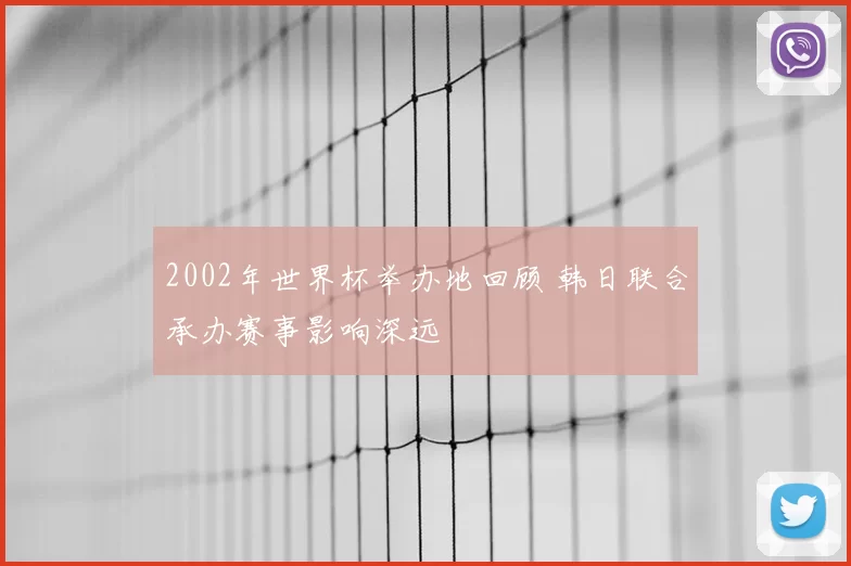 2002年世界杯举办地回顾 韩日联合承办赛事影响深远