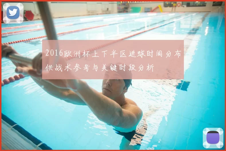2016欧洲杯上下半区进球时间分布供战术参考与关键时段分析