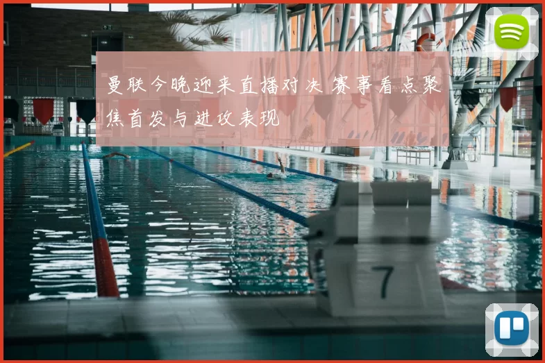 曼联今晚迎来直播对决 赛事看点聚焦首发与进攻表现