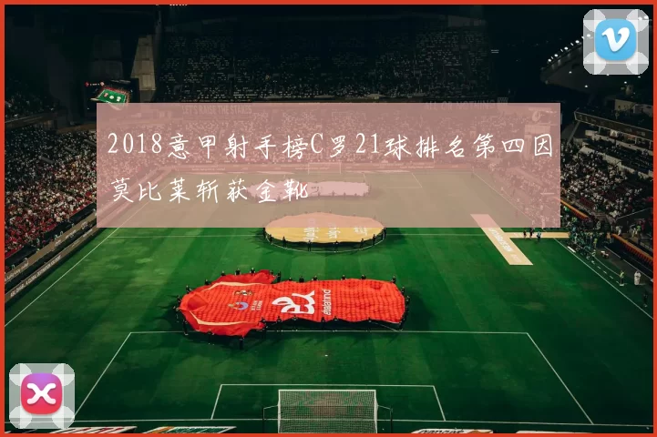 2018意甲射手榜C罗21球排名第四因莫比莱斩获金靴