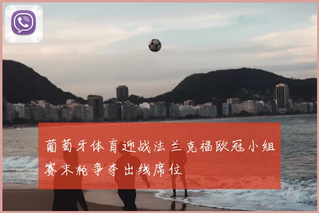 葡萄牙体育迎战法兰克福欧冠小组赛末轮争夺出线席位